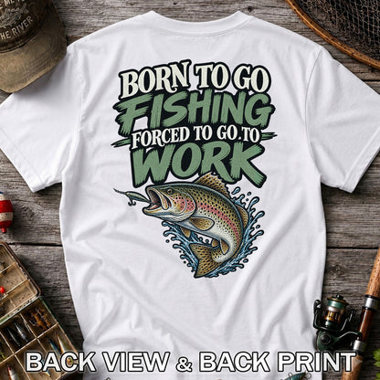 Born to Go Fishing Forced to Go to Work Rainbow Trout T-Shirt | Back Print