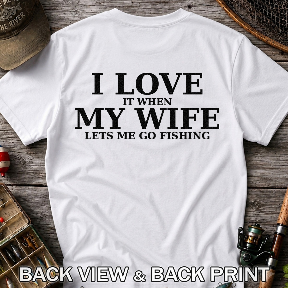 I Love It When My Wife Lets Me Go Fishing Funny T-Shirt | Back Print