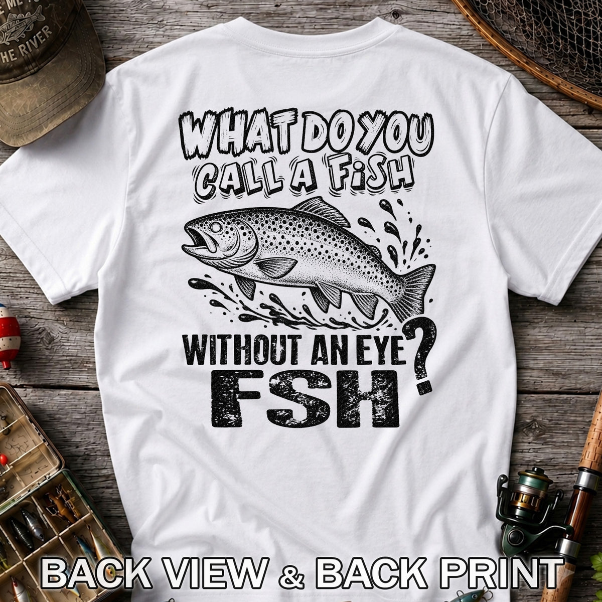 What Do You Call a Fish Without an Eye FSH Funny Fishing T-Shirt | Back Print