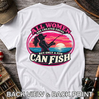 All Women Are Created Equal But Only a Few Can Fish Sunset Fishing T-Shirt | Back Print