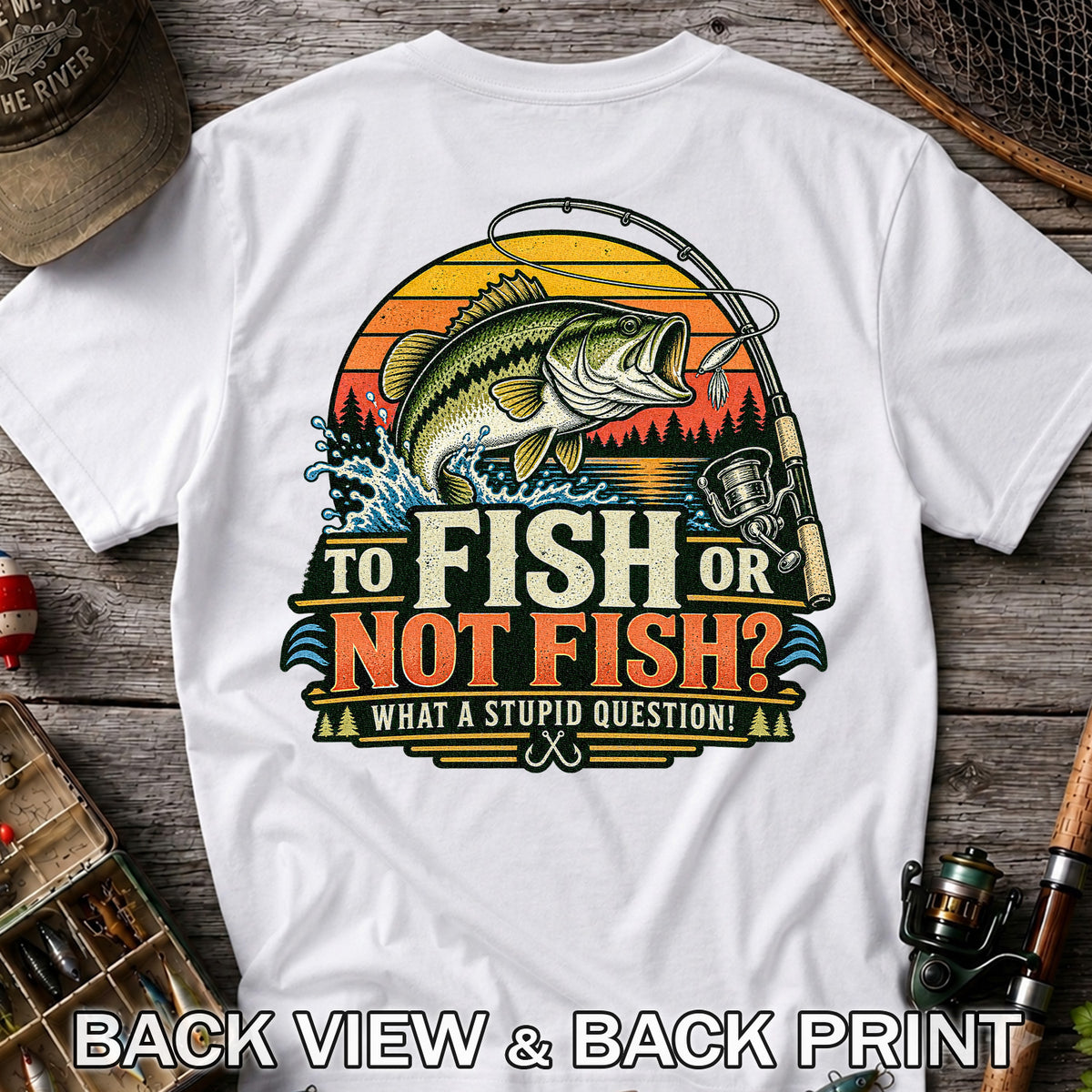 To Fish or Not Fish What a Stupid Question Bass Fishing T-Shirt | Back Print