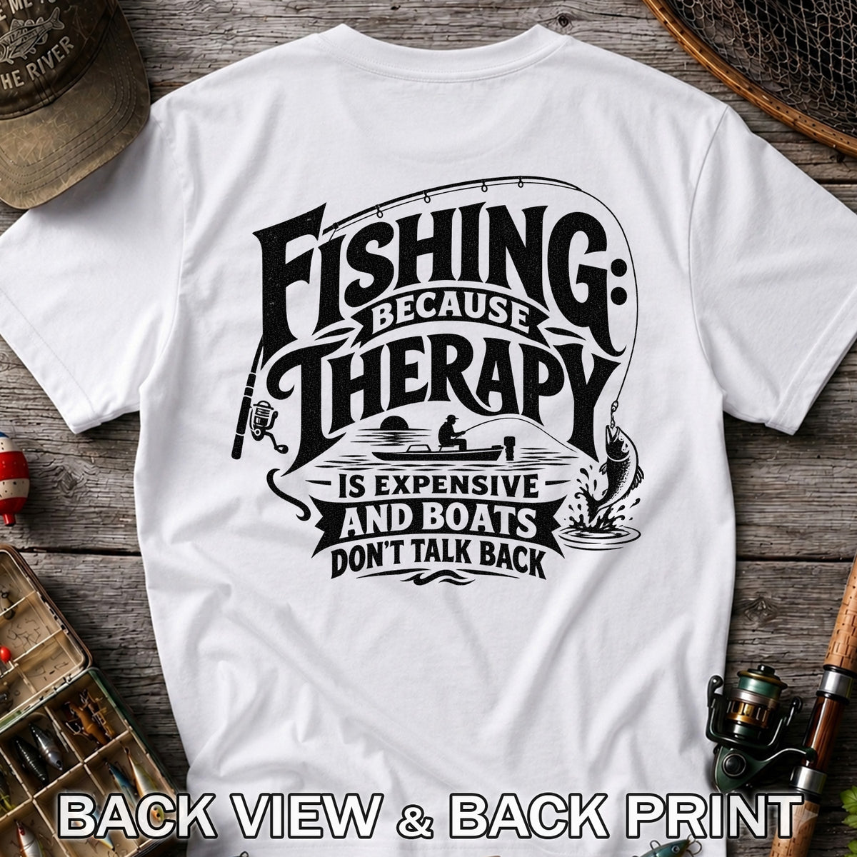 Fishing Because Therapy Is Expensive and Boats Don't Talk Back T-Shirt | Back Print