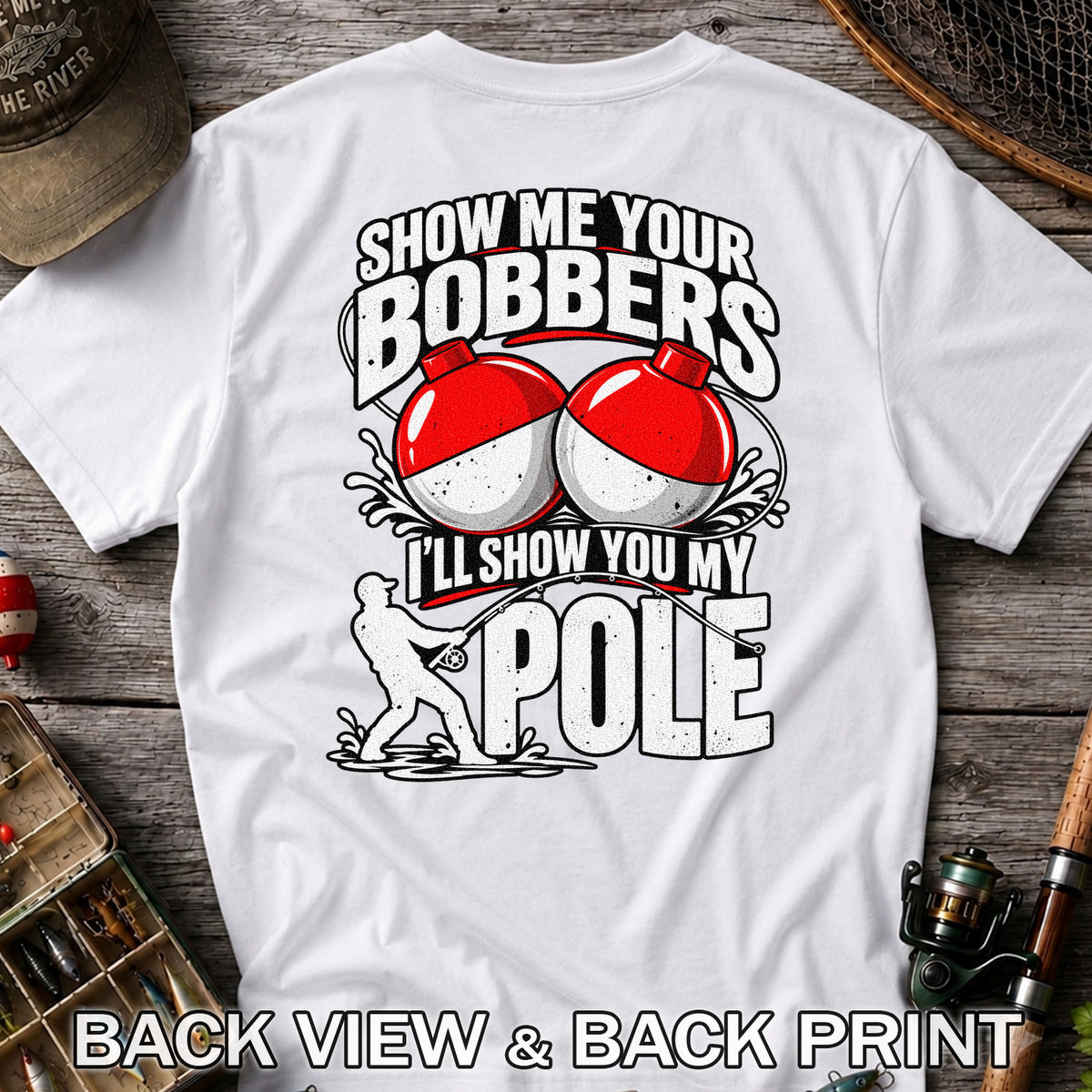Show Me Your Bobbers I'll Show You My Pole Funny Fishing T-Shirt | Back Print