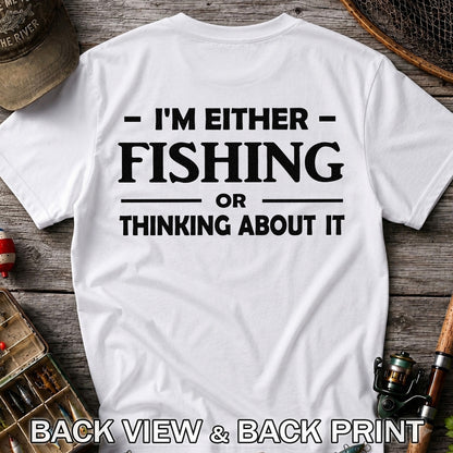 I'm Either Fishing Or Thinking About It Funny Fishing T-Shirt | Back Print