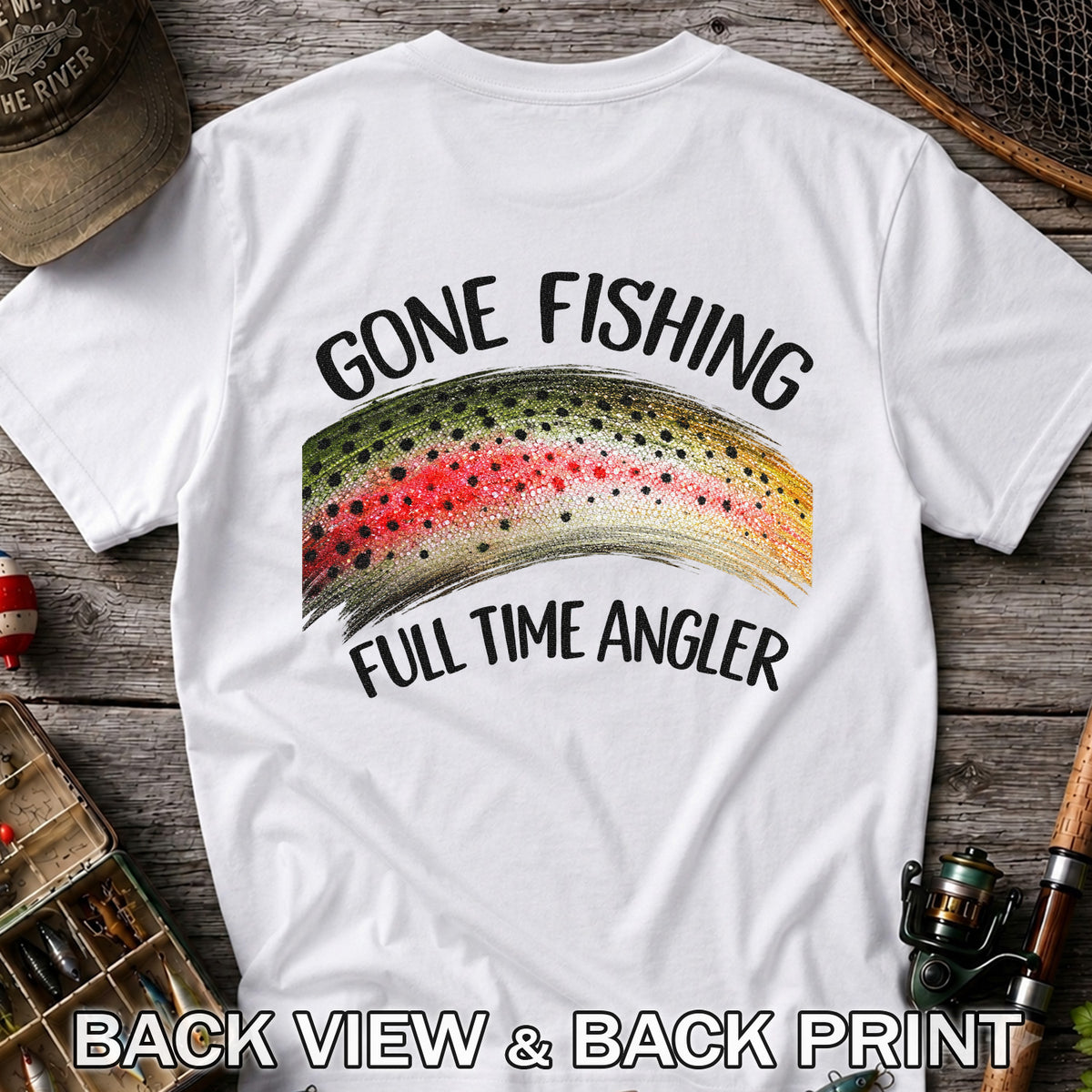 Gone Fishing Rainbow Trout Full Time Angler Graphic T-Shirt | Back Print