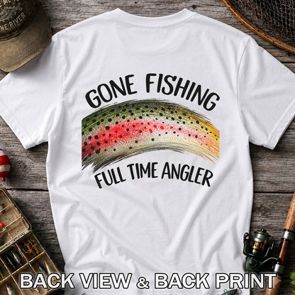 Gone Fishing Rainbow Trout Full Time Angler Graphic T-Shirt | Back Print