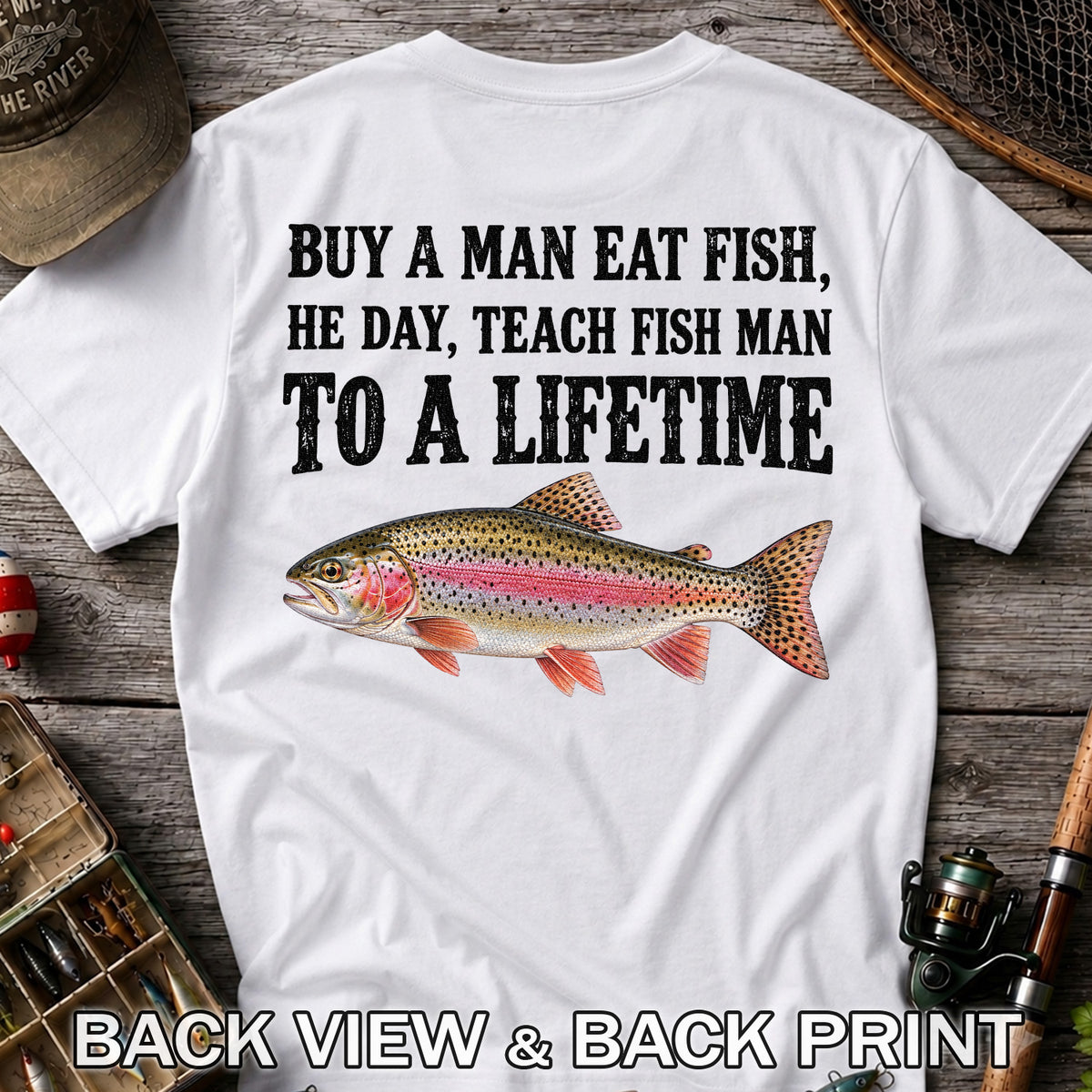 Buy a Man Eat Fish He Day Teach Fish Man to a Lifetime Rainbow Trout T-Shirt | Back Print