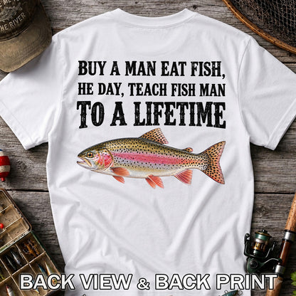 Buy a Man Eat Fish He Day Teach Fish Man to a Lifetime Rainbow Trout T-Shirt | Back Print