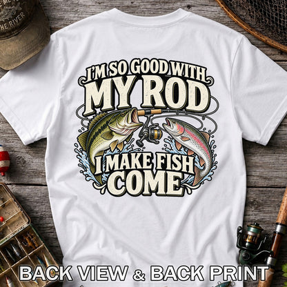 I'm So Good With My Rod I Make Fish Come Bass and Trout Fishing T-Shirt | Back Print