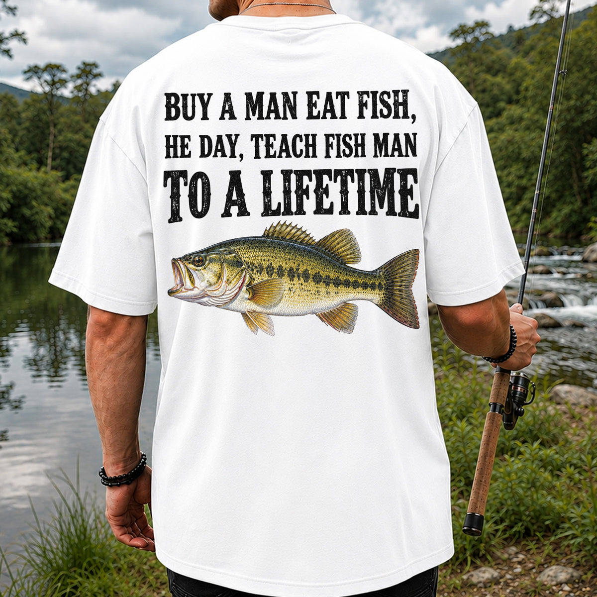 Buy a Man Eat Fish He Day Teach Fish Man to a Lifetime Bass T-Shirt | Back Print