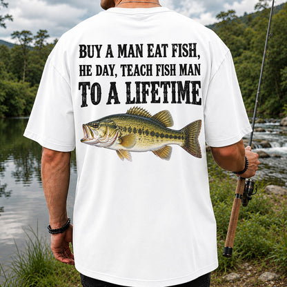 Buy a Man Eat Fish He Day Teach Fish Man to a Lifetime Bass T-Shirt | Back Print