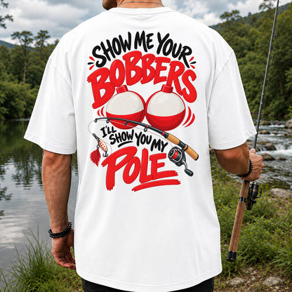 Show Me Your Bobbers I'll Show You My Pole Funny Fishing T-Shirt | Back Print