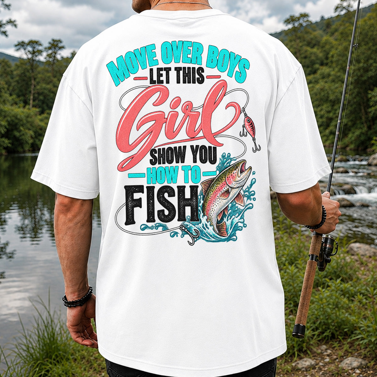 Move Over Boys Let This Girl Show You How to Fish Rainbow Trout Fishing T-Shirt | Back Print