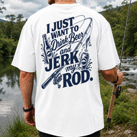 I Just Want to Drink Beer and Jerk My Rod Fishing T-Shirt | Back Print