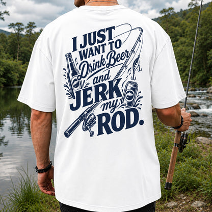 I Just Want to Drink Beer and Jerk My Rod Fishing T-Shirt | Back Print