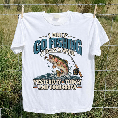 I Only Go Fishing 3 Days a Week Yesterday Today and Tomorrow Trout T-Shirt