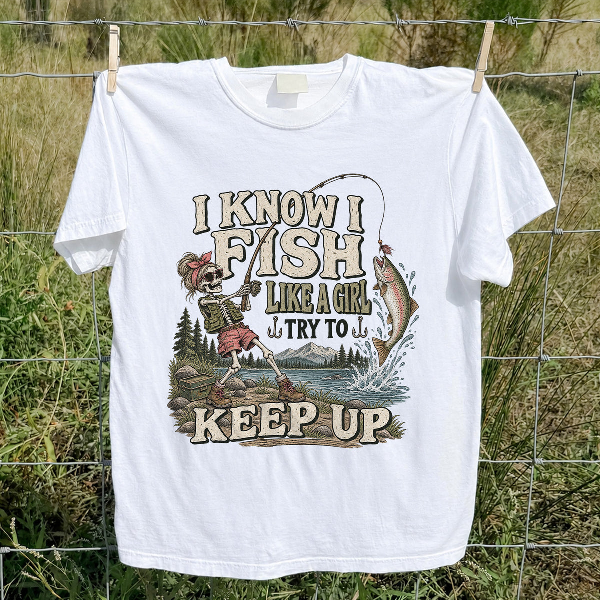 I Know I Fish Like a Girl Try to Keep Up Skeleton Trout Fishing T-Shirt
