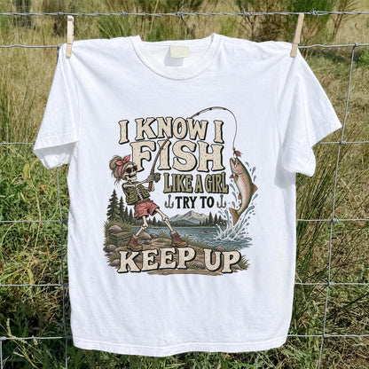 I Know I Fish Like a Girl Try to Keep Up Skeleton Trout Fishing T-Shirt