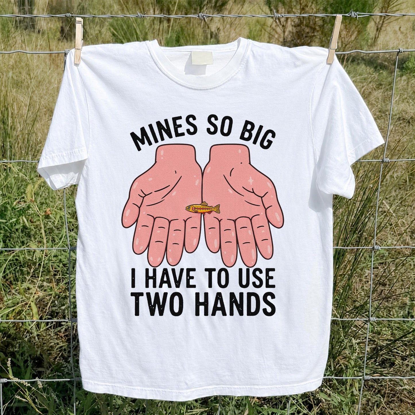 Mines So Big I Have to Use Two Hands Funny Trout Fishing T-Shirt