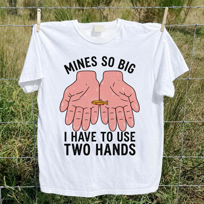 Mines So Big I Have to Use Two Hands Funny Trout Fishing T-Shirt