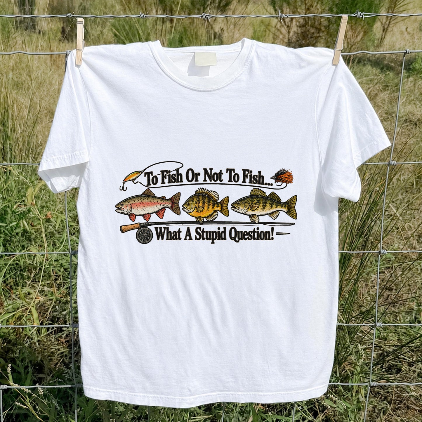 To Fish or Not to Fish What a Stupid Question Trout and Bass Fishing T-Shirt