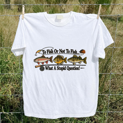 To Fish or Not to Fish What a Stupid Question Trout and Bass Fishing T-Shirt