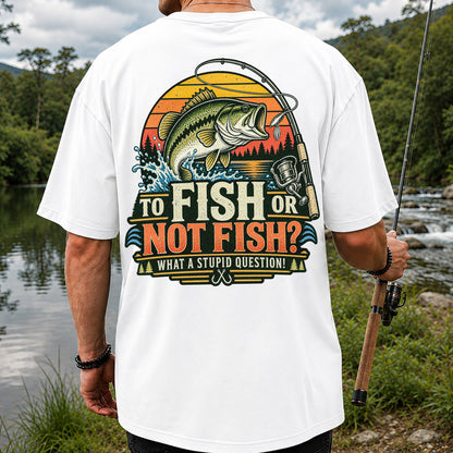 To Fish or Not Fish What a Stupid Question Bass Fishing T-Shirt | Back Print