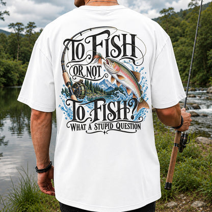To Fish Or Not To Fish What a Stupid Question Trout Fishing T-Shirt | Back Print