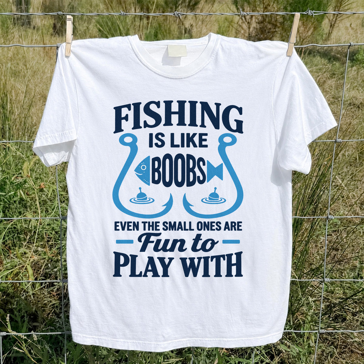 Fishing Is Like Boobs Even the Small Ones Are Fun to Play With T-Shirt