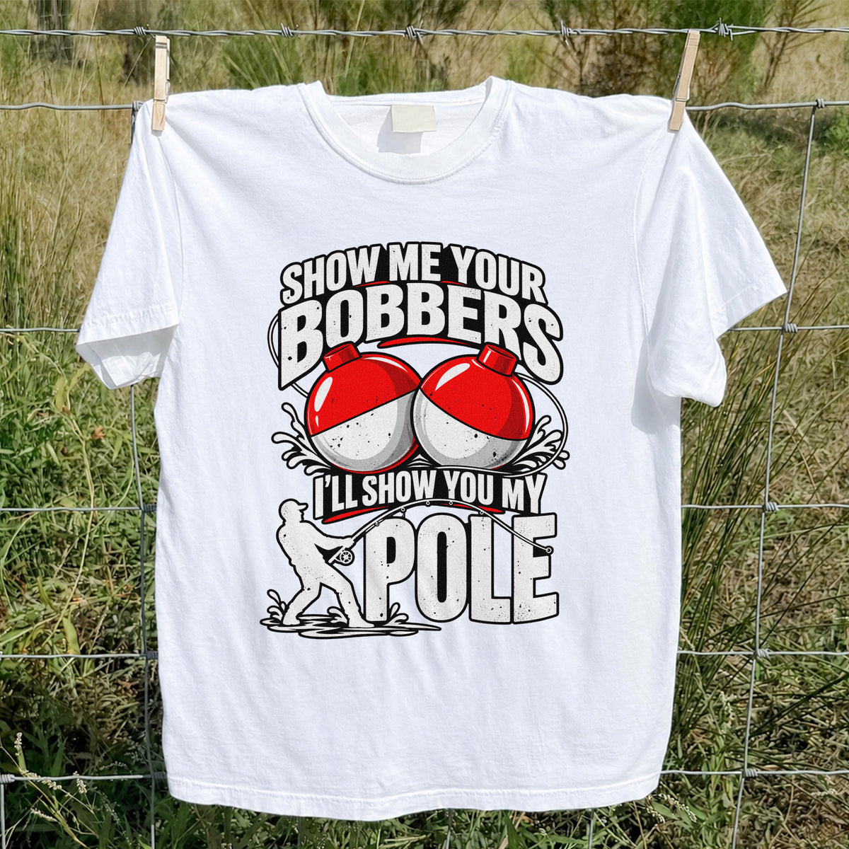 Show Me Your Bobbers I'll Show You My Pole Funny Fishing T-Shirt