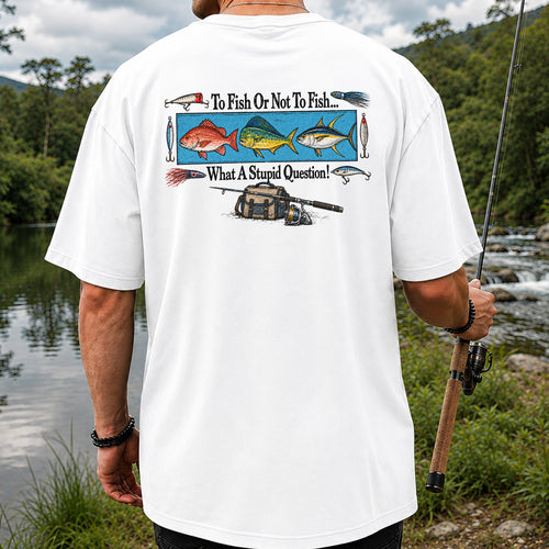 To Fish or Not to Fish... What a Stupid Question! Snapper Mahi Mahi Tuna Fishing T-Shirt | Back Print