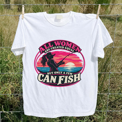 All Women Are Created Equal But Only a Few Can Fish Sunset Fishing T-Shirt
