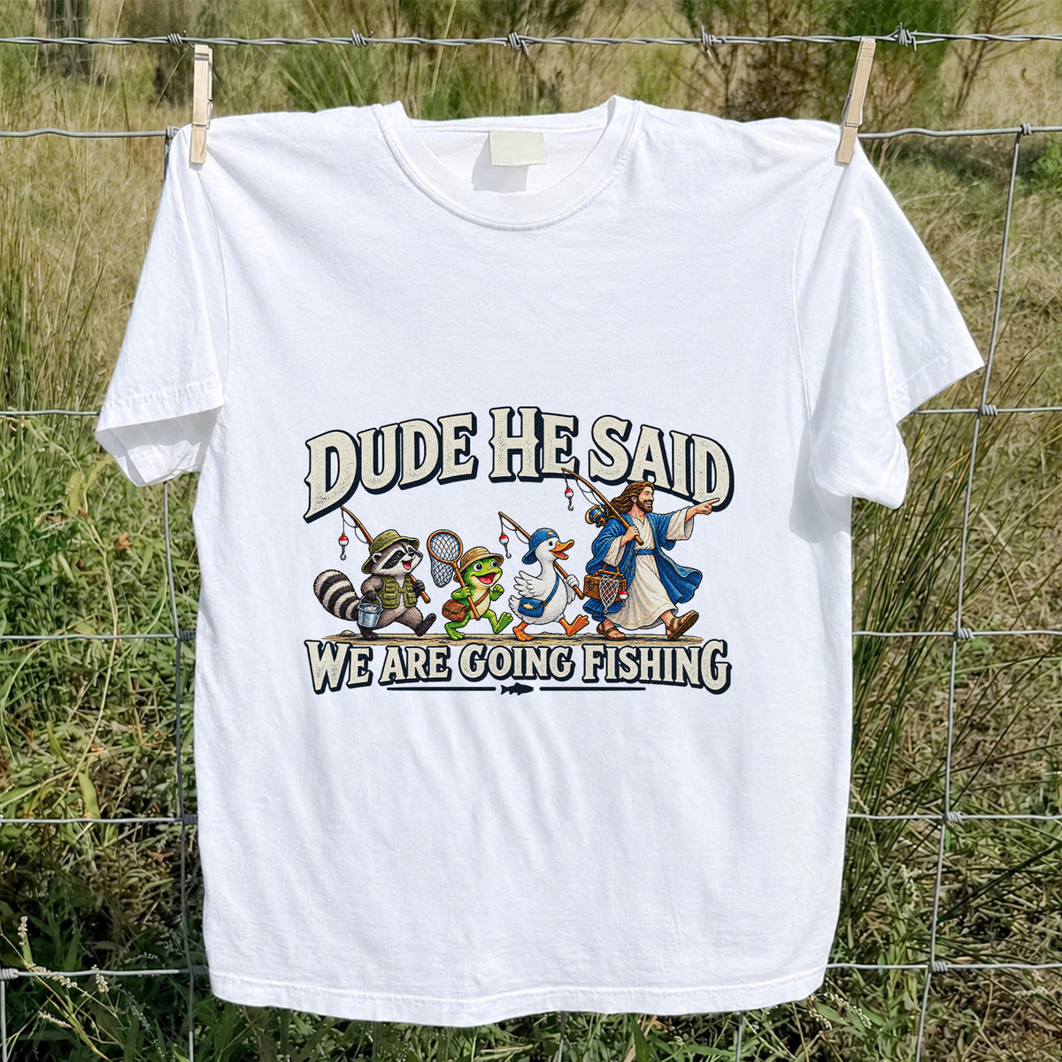 Dude He Said We Are Going Fishing Jesus and Animals T-Shirt