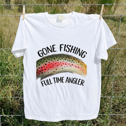 Gone Fishing Rainbow Trout Full Time Angler Graphic T-Shirt
