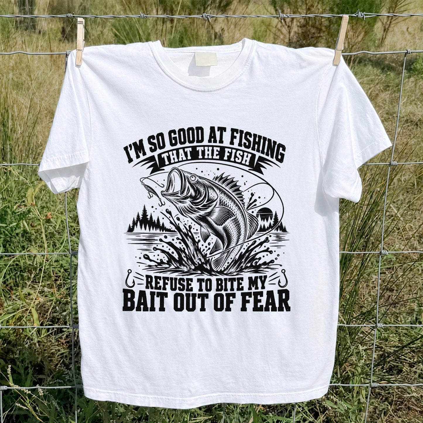 I'm So Good at Fishing the Fish Refuse to Bite My Bait Out of Fear Bass T-Shirt