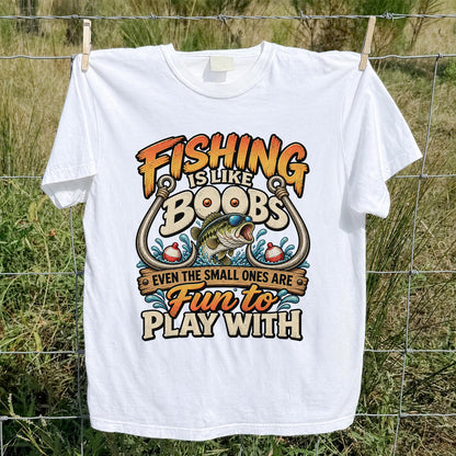 Fishing Is Like Boobs Even the Small Ones Are Fun to Play With Tee