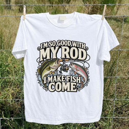 I'm So Good With My Rod I Make Fish Come Bass and Trout Fishing T-Shirt