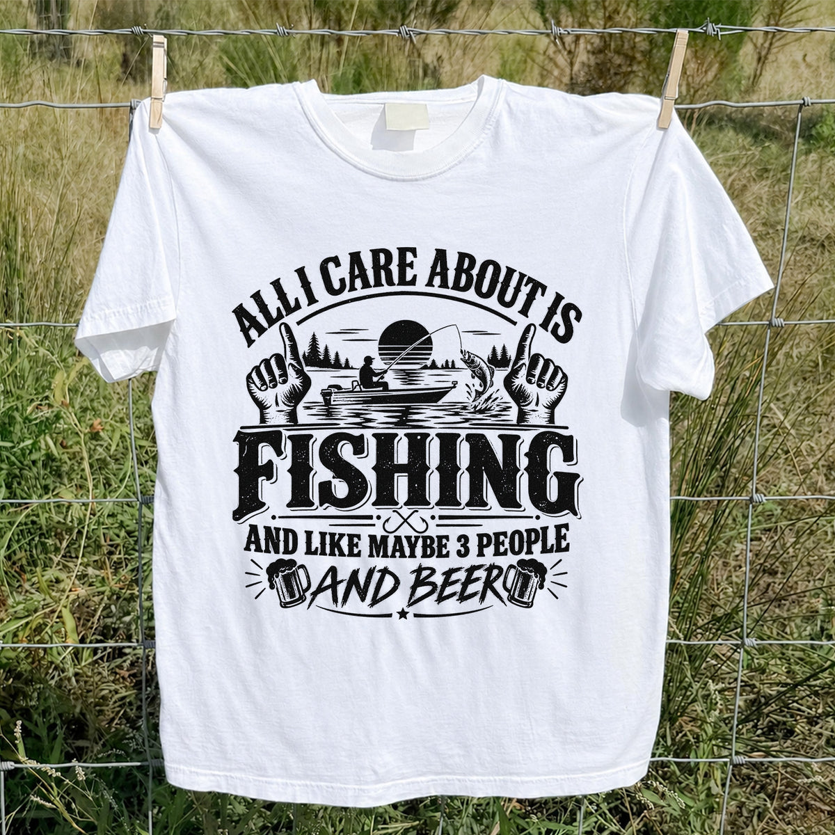 All I Care About Is Fishing and Like Maybe 3 People and Beer T-Shirt
