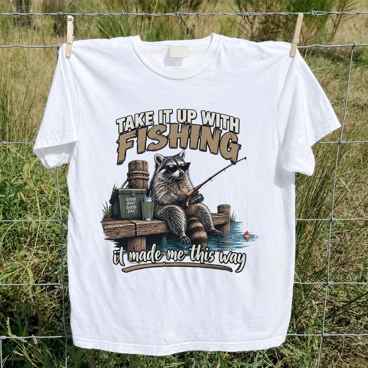 Take It Up With Fishing It Made Me This Way Raccoon T-Shirt