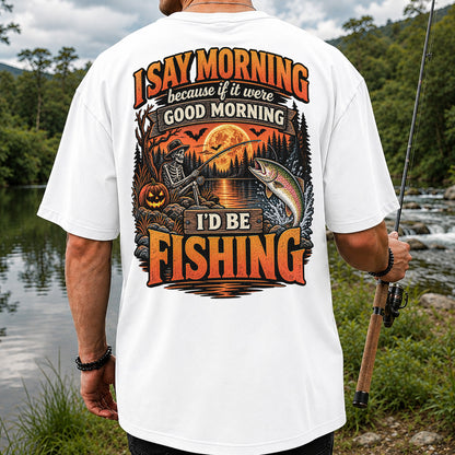 I Say Morning Because If It Were Good Morning I'd Be Fishing Halloween Skeleton Trout T-Shirt | Back Print