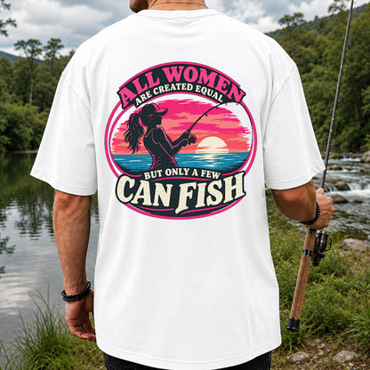 All Women Are Created Equal But Only a Few Can Fish Sunset Fishing T-Shirt | Back Print
