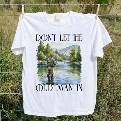 Fly Fishing T-Shirt Dont Let The Old Man In Fishing Gift for Dad