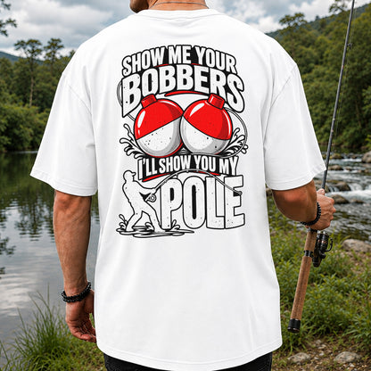 Show Me Your Bobbers I'll Show You My Pole Funny Fishing T-Shirt | Back Print