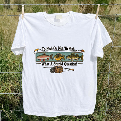 To Fish or Not to Fish What a Stupid Question Funny Fishing T-Shirt