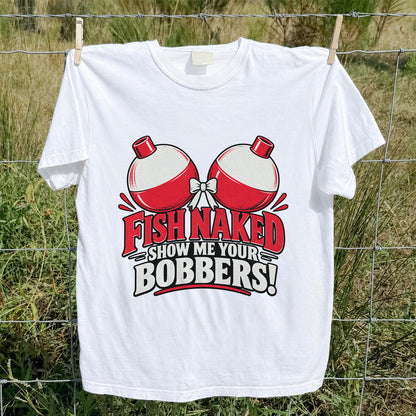 Fish Naked Show Me Your Bobbers Funny Fishing T-Shirt
