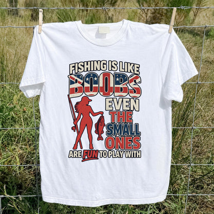 Fishing Is Like Boobs Even the Small Ones Are Fun to Play With Funny Fishing T-Shirt
