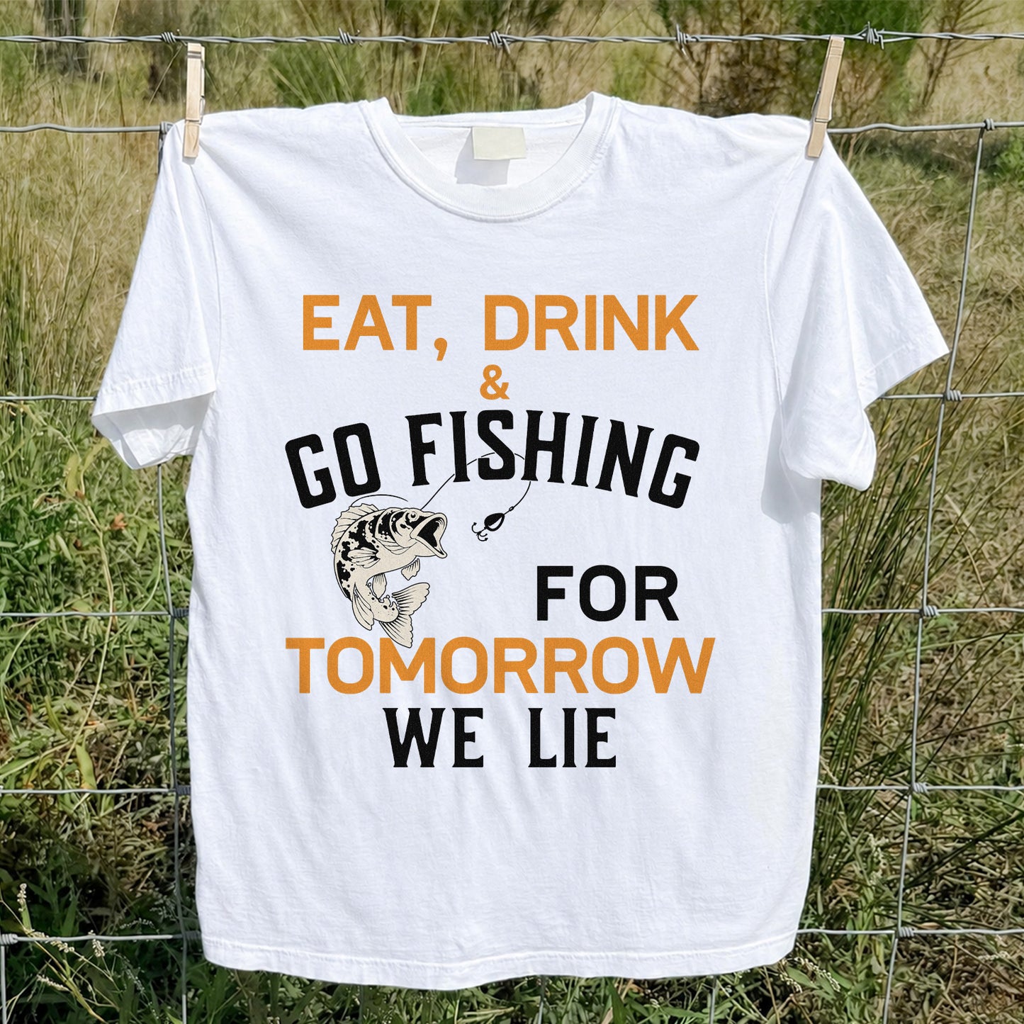 Eat Drink & Go Fishing For Tomorrow We Lie T Shirt