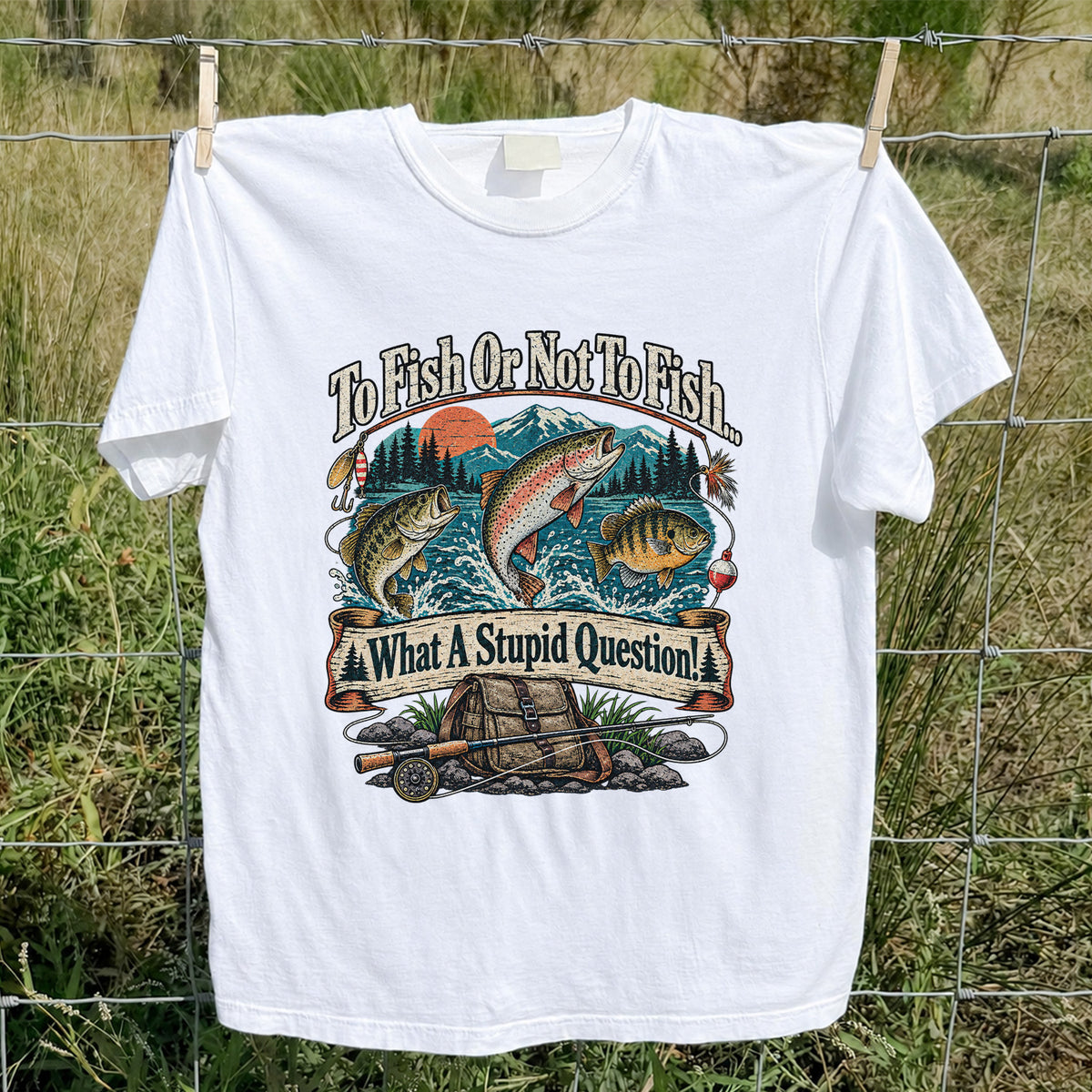To Fish or Not to Fish What a Stupid Question Funny Trout Bass and Bluegill Fishing T-Shirt