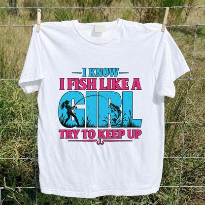 I Know I Fish Like a Girl Try to Keep Up Funny Bass Fishing T-Shirt
