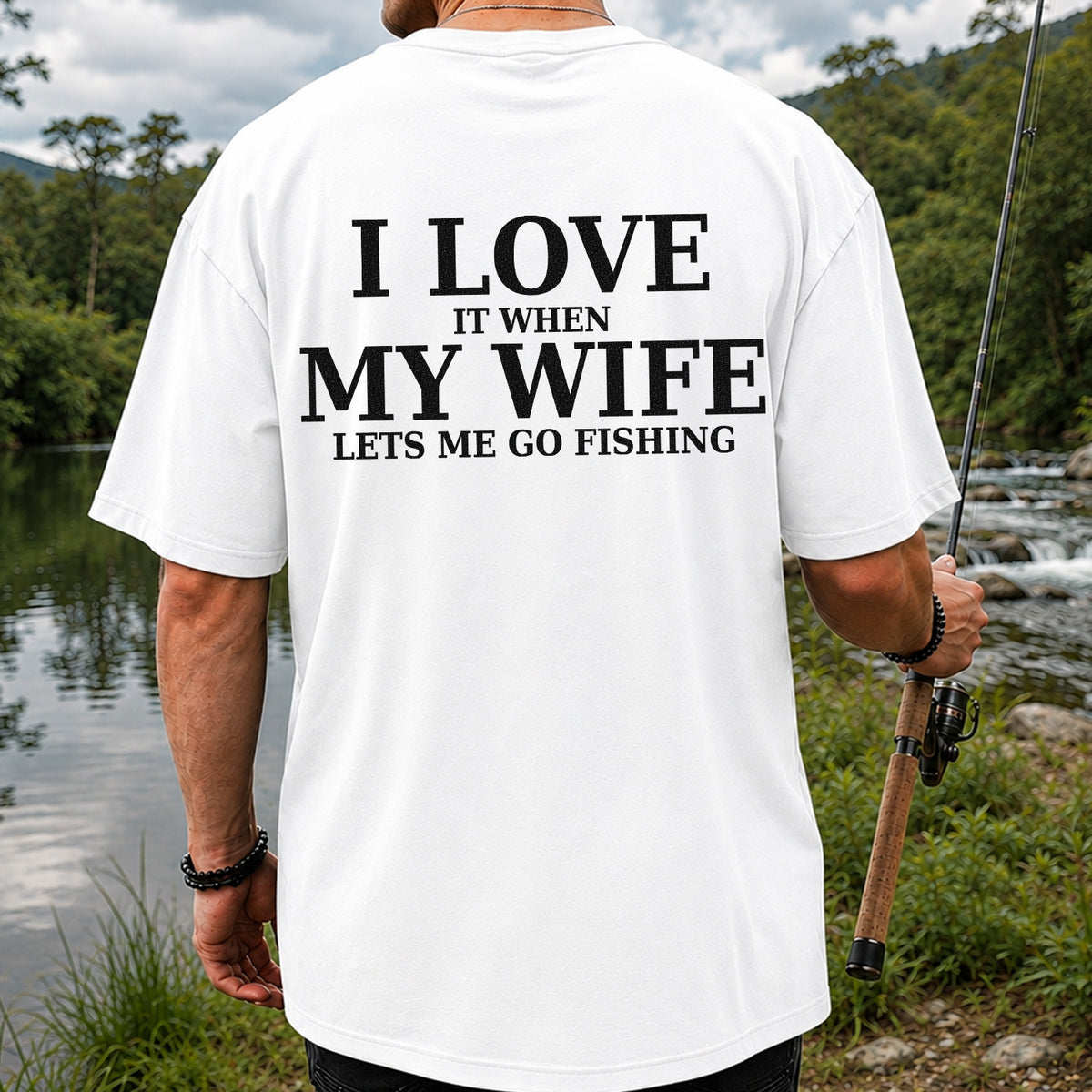 I Love It When My Wife Lets Me Go Fishing Funny T-Shirt | Back Print